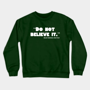 Do Not Believe It Crewneck Sweatshirt